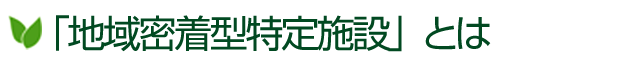 「地域密着型特定施設」とは